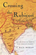 Crossing the Rubicon: The Shaping of India's New Foreign Policy; C. Raja Mohan; 2003