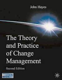 The Theory and Practice of Change Management; John Hayes; 2007