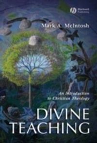 Divine Teaching: An Introduction to Christian Theology; Mark A. McIntosh; 2007