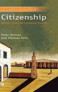 Citizenship: Discourse, Theory, and Transnational Prospects; Peter Kivisto, Thomas Faist; 2007