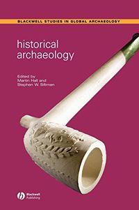 Historical Archaeology; Martin Hall, Stephen W Silliman; 2005