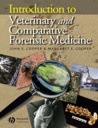 Introduction to Veterinary and Comparative Forensic Medicine; John E. Cooper, Margaret E. Cooper; 2007