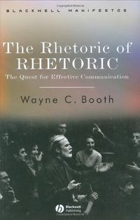 The rhetoric of rhetoric : the quest for effective communication; Wayne C. Booth; 2004