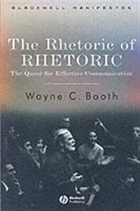 The Rhetoric of RHETORIC: The Quest for Effective Communication; Wayne C. Booth; 2004