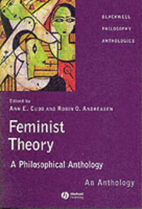 Feminist Theory: A Philosophical Anthology; Editor:Ann Cudd, Editor:Robin Andreasen; 2005