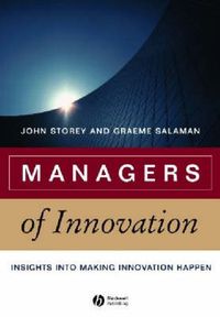 Managers of Innovation: Insights into Making Innovation Happen; John Storey, Graeme Salaman; 2004