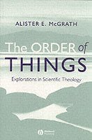 The Order of Things: Explorations in Scientific Theology; Alister E. McGrath; 2006