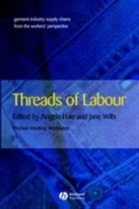 Threads of Labour: Garment Industry Supply Chains from the Workers' Perspec; Angela Hale, Jane Wills; 2006