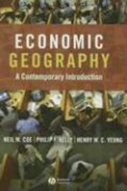 Economic Geography: A Contemporary Introduction; Neil Coe, Philip Kelly, Henry Wai-chung Yeung; 2018