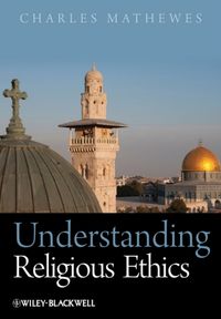 Understanding Religious Ethics; Charles Mathewes; 2010
