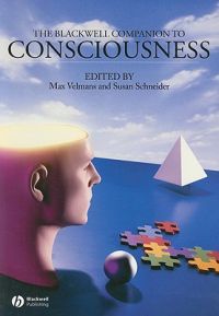 The Blackwell Companion to Consciousness; Editor:Max Velmans, Editor:Susan Schneider; 2006