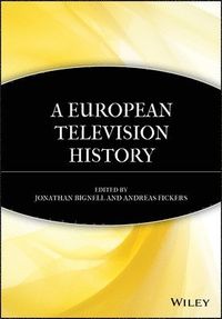 A European Television History; Jonathan Bignell, Andreas Fickers; 2008