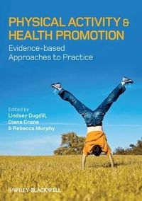 Physical Activity and Health Promotion: Evidence-based Approaches to Practi; Editor:Lindsey Dugdill, Editor:Diane Crone, Edito Murphy; 2009