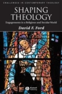 Shaping Theology: Engagements in a Religious and Secular World; David Ford; 2008