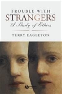 Trouble with Strangers: A Study of Ethics; Terry Eagleton; 2008