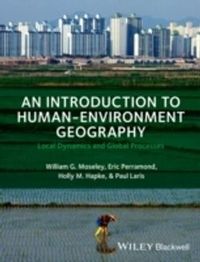 An Introduction to Human-Environment Geography; William G. Moseley, Paul Laris, Eric Perramond, H Hapke; 2013