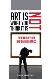 Art Is Not What You Think It Is; Donald Preziosi, Claire Farago; 2012