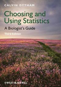 Choosing and Using Statistics: A Biologist's Guide; Calvin Dytham; 2011