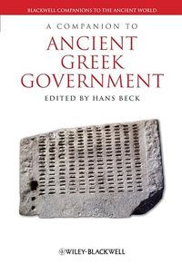 A Companion to Ancient Greek Government; Sigurd Hansson, Ulrich Beck; 2013