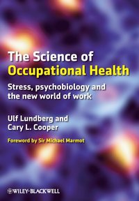 The Science of Occupational Health: Stress, Psychobiology, and the New Worl; Ulf Lundberg, Cary L. Cooper; 2010