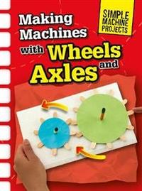 Making Machines with Wheels and Axles; Chris Oxlade; 2015