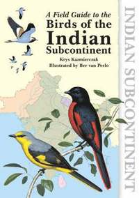 A Field Guide to the Birds of the Indian Subcontinent; Krys Kazmierczak; 2008