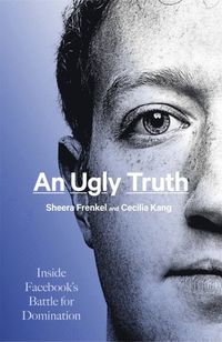 An Ugly Truth; Sheera Frenkel, Cecilia Kang; 2021