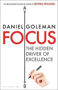 Focus: The Hidden Driver of Excellence; Daniel Goleman; 2013