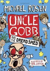 Uncle Gobb and the Dread Shed; Michael Rosen; 2015
