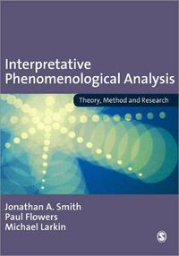 Interpretative Phenomenological Analysis; Jonathan A Smith, Paul Flowers, Michael Larkin; 2009