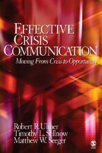 Effective Crisis Communication: Moving from Crisis to Opportunity; Robert R. Ulmer, Timothy L. Sellnow, Matthew W. Seeger; 2006