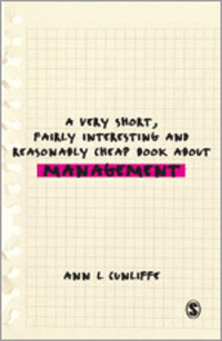 A Very Short, Fairly Interesting and Reasonably Cheap Book about ManagementA very short, fairly interesting and reasonably cheap book aboutVery Short, Fairly Interesting & Cheap Books; Ann L Cunliffe; 2009