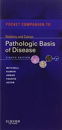 Pocket Companion to Robbins & Cotran Pathologic Basis of Disease; Mitchell Richard, Kumar Vinay, Fausto Nelson, Abbas Abul K., Aster Jon C.; 2011