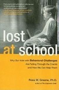 Lost at School: Why Our Kids with Behavioral Challenges Are Falling Through the Cracks and How We Can Help Them; Ross W. Greene; 2009