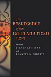 The Resurgence of the Latin American Left; Steven Levitsky, Kenneth M Roberts; 2011