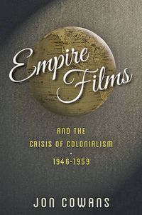 Empire Films and the Crisis of Colonialism, 1946-1959; Jon Cowans; 2015