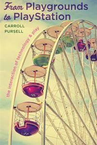 From Playgrounds to PlayStation; Carroll Pursell; 2015