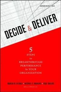 Decide and Deliver; Marcia Blenko, Michael C. Mankins, Paul Rogers; 2010
