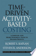Time-Driven Activity-Based Costing: A Simpler and More Powerful Path to Higher Profits; Robert S. Kaplan, Steven R. Anderson; 2013