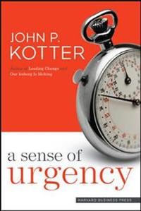 A Sense of Urgency; John P Kotter; 2008
