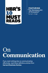 HBR's 10 Must Reads on Communication (with featured article "The Necessary Art of Persuasion," by Jay A. Conger); Robert B Cialdini, Nick Morgan, Deborah Tannen, Deborah Tannen; 2013