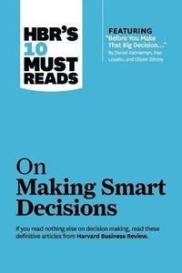 HBR's 10 Must Reads on Making Smart Decisions (with featured article "Before You Make That Big Decision..." by Daniel Kahneman, Dan Lovallo, and Olivier Sibony); Daniel Kahneman, Ram Charan, Ram Charan; 2013