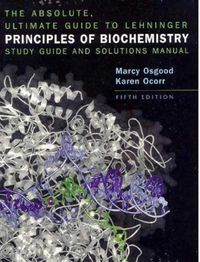The Absolute, Ultimate Guide to Lehninger Principles of Biochemistry: Study Guide and Solutions Manual; Marcy Osgood, Karen Ocorr, David L Nelson, Michael M Cox; 2008