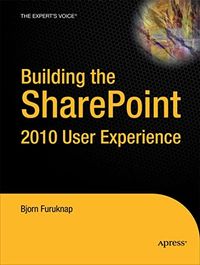 Building the SharePoint 2010 User Experience; Bernt Olsson, Furuknap, Bj&amp, oslash; 2010