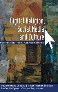 Digital Religion, Social Media and Culture; Pauline Hope Cheong, Peter Fischer-Nielsen, Stefan Gelfgren, Charles Ess; 2012