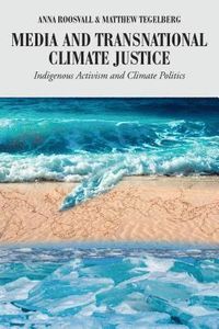 Media and Transnational Climate Justice; Anna Roosvall, Matthew Tegelberg; 2018
