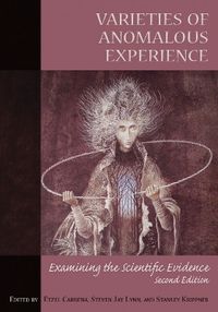 Varieties of Anomalous Experience; Etzel Cardeña, Steven Jay Lynn, Stanley Krippner; 2013