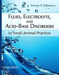 Fluid, Electrolyte, and Acid-Base Disorders in Small Animal Practice; Stephen P Dibartola; 2011