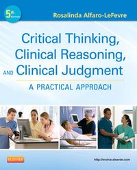 Critical Thinking, Clinical Reasoning, and Clinical Judgment; Alfaro-LeFevre Rosalinda; 2012