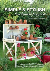 Simple & Stylish Backyard Projects; Anders Jeppsson, Anna Jeppsson; 2014
